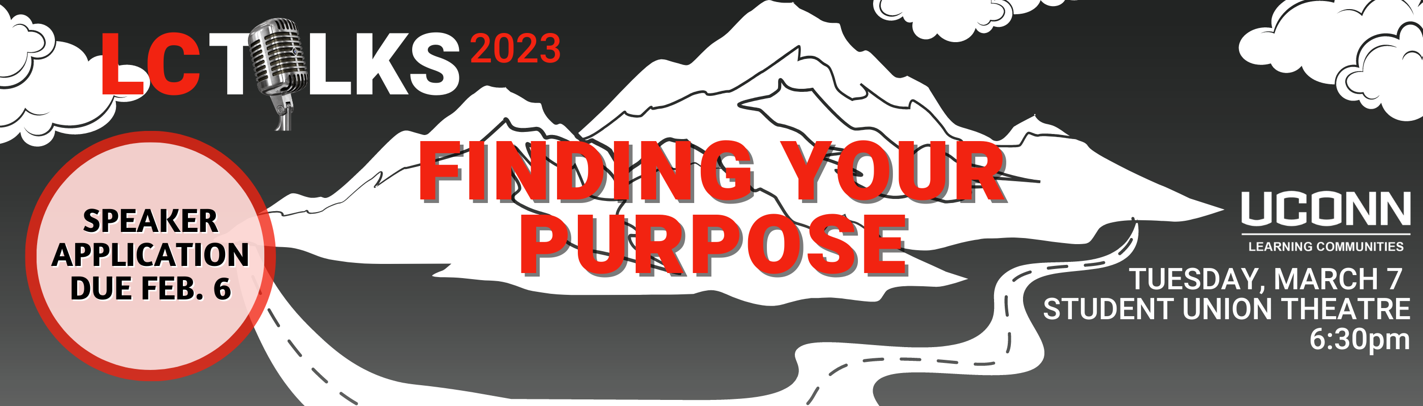 LC TALKS 2023 Finding Your Purpose March 7 in the Student Union Theatre at 6:30pm Call for speakers application closes February 6